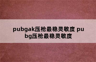 pubgak压枪最稳灵敏度 pubg压枪最稳灵敏度